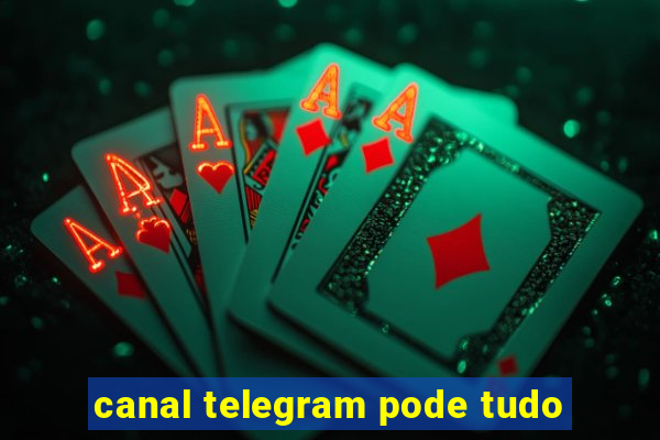 canal telegram pode tudo